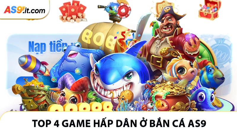 Khám phá top 4 game hấp dẫn nhất ở bắn cá AS9